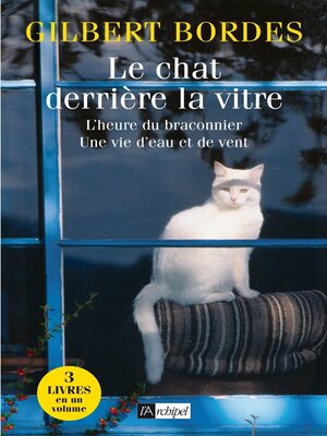 cover image of Le chat derrière la vitre--L'heure du braconnier--Une vie d'eau et de vent